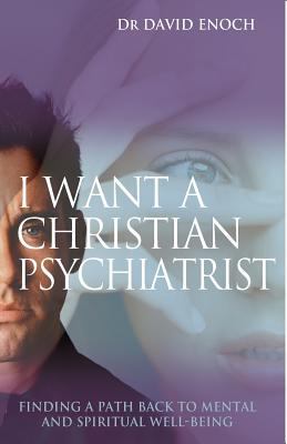 I Want a Christian Psychiatrist : Finding a Path Back to Mental and Spiritual Well-Being