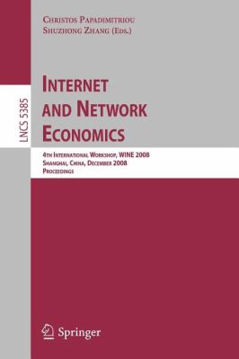Internet and Network Economics : 4th International Workshop, WINE 2008, Shanghai, China, December 17-20, 2008. Proceedings