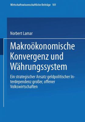 Makroökonomische Konvergenz und Währungssystem : Ein Strategischer Ansatz Geldpolitischer Interdependenz Grosser, Offener Volkswirtschaften