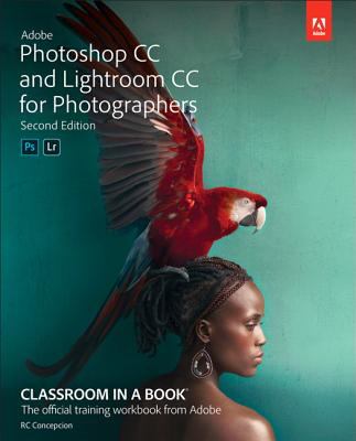 Adobe Lightroom CC and Photoshop CC for Photographers Classroom in a Book (2019 Release)