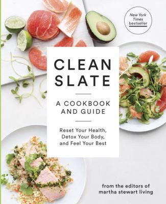 Clean Slate : A Cookbook and Guide: Reset Your Health, Detox Your Body, and Feel Your Best