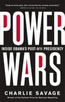 Power Wars : The Relentless Rise of Presidential Authority and Secrecy