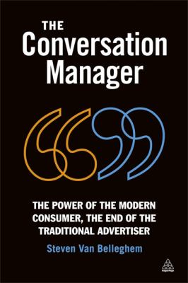 The Conversation Manager : The Power of the Modern Consumer, the End of the Traditional Advertiser