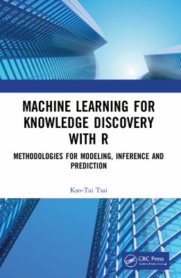 Machine Learning for Knowledge Discovery with R : Methodologies for Modeling, Inference and Prediction