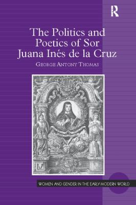 The Politics and Poetics of Sor Juana inés de la Cruz