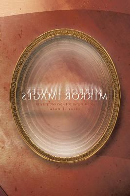 Mirror Images : Reflections on a Life in the Media