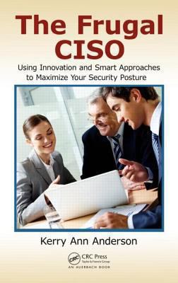 The Frugal CISO : Using Innovation and Smart Approaches to Maximize Your Security Posture