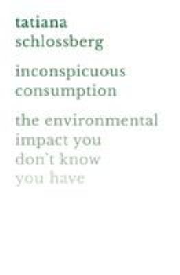 Inconspicuous Consumption : The Environmental Impact You Don't Know You Have