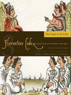 Florentine Codex: Book 3 : Book 3: the Origin of the Gods