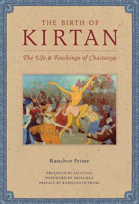 The Birth of Kirtan : The Life and Teachings of Chaitanya
