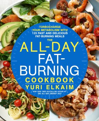The All-Day Fat-Burning Cookbook : Turbocharge Your Metabolism with More Than 125 Fast and Delicious Fat-Burning Meals