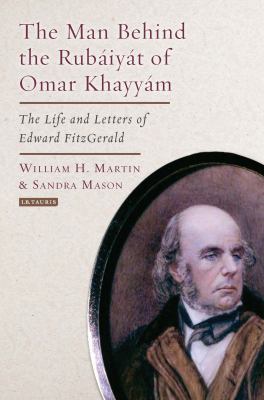 The Man Behind the Rubaiyat of Omar Khayyam : The Life and Letters of Edward Fitzgerald