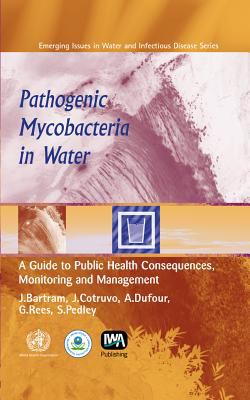 Pathogenic Mycobacteria in Water : A Guide to Public Health Consequences, Monitoring and Management
