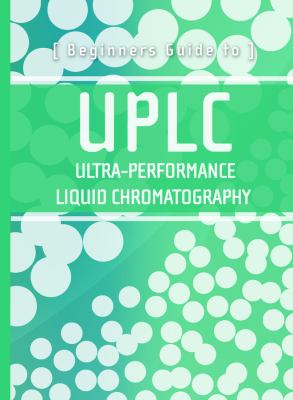 Beginners Guide to UPLC : Ultra-Performance Liquid Chromatography
