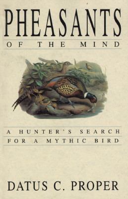 Pheasants of the Mind : A Hunter's Search for a Mythic Bird