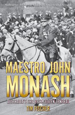 Maestro John Monash : Australia's Greatest Citizen General