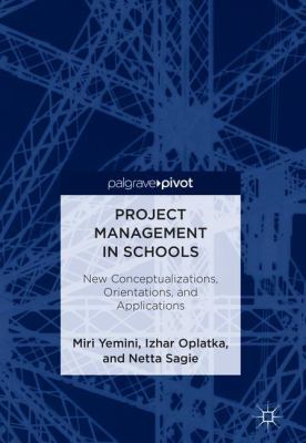 Project Management in Schools : New Conceptualizations, Orientations, and Applications
