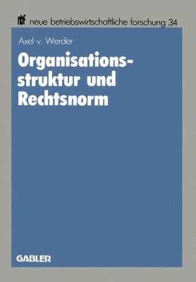 Organisationsstruktur und Rechtsnorm : Implikationen Juristischer Vorschriften Für Die Organisation Aktienrechtlicher Einheits- und Konzernunternehmungen