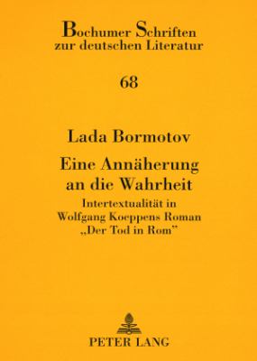 Eine Annaeherung an Die Wahrheit : Intertextualitaet in Wolfgang Koeppens Roman «der Tod in Rom»