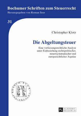 Die Abgeltungssteuer : Eine Verfassungsrechtliche Analyse Unter Einbeziehung Rechtspolitischer, Steuersystematischer und Europarechtlicher Aspekte