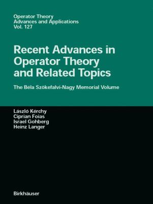 Recent Advances in Operator Theory and Related Topics : The Béla Szökefalvi-Nagy Memorial Volume