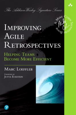 Improving Agile Retrospectives : Helping Teams Become More Efficient