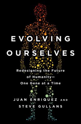 Evolving Ourselves : How Unnatural Selection and Nonrandom Mutation Are Changing Life on Earth