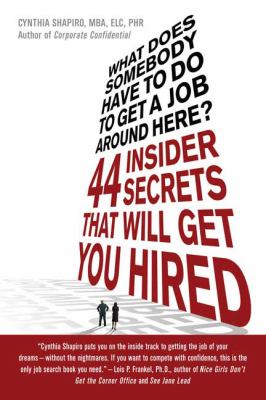 What Does Somebody Have to Do to Get a Job Around Here? : 44 Insider Secrets That Will Get You Hired