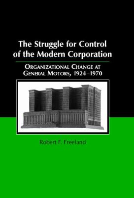 The Struggle for Control of the Modern Corporation : Organizational Change at General Motors, 1924-1970