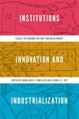 Institutions, Innovation, and Industrialization : Essays in Economic History and Development