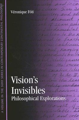 Vision's Invisibles : Philosophical Explorations
