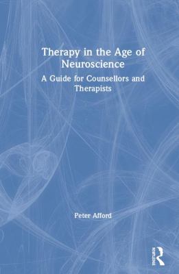 Therapy in the Age of Neuroscience : A Guide for Counsellors and Therapists