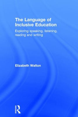 The Language of Inclusive Education : Exploring Speaking, Listening, Reading and Writing