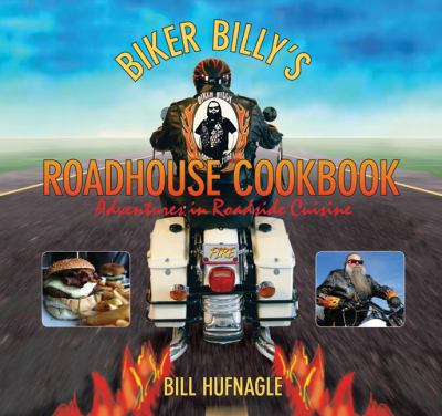 Biker Billy's Roadhouse Cookbook : Adventures in Roadside Cuisine