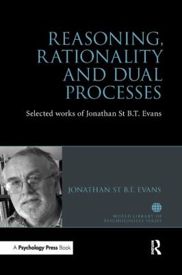 Reasoning, Rationality and Dual Processes : Selected Works of Jonathan St B T Evans