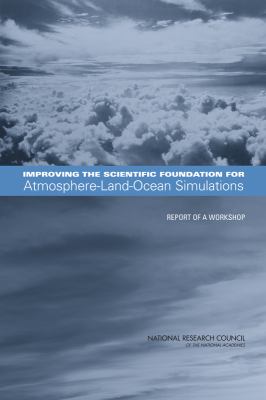 Improving the Scientific Foundation for Atmosphere-Land-Ocean Simulations : Report of a Workshop