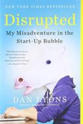 Disrupted : My Misadventure in the Start-Up Bubble