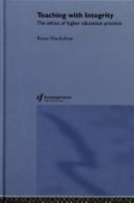 Teaching with Integrity : The Ethics of Higher Education Practice