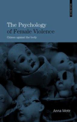 The Psychology of Female Violence : Crimes Against the Body