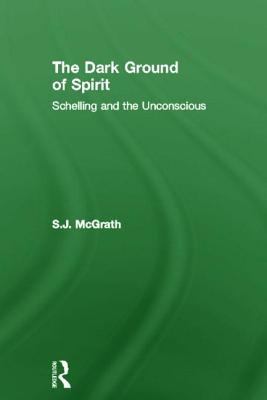 The Dark Ground of Spirit : Schelling and the Unconscious