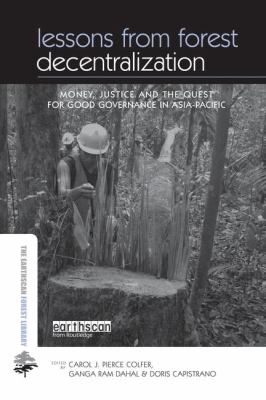 Lessons from Forest Decentralization : Money, Justice and the Quest for Good Governance in Asia-Pacific