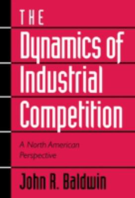 The Dynamics of Industrial Competition : A North American Perspective