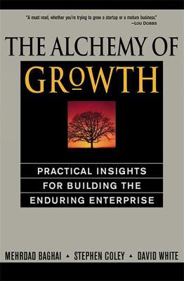 The Alchemy of Growth : Practical Insights for Building the Enduring Enterprise