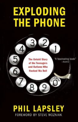 Exploding the Phone : The Untold Story of the Teenagers and Outlaws Who Hacked Ma Bell