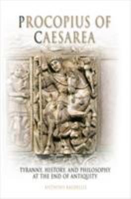 Procopius of Caesarea : Tyranny, History, and Philosophy at the End of Antiquity