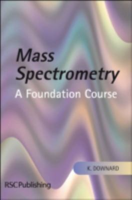 Mass Spectrometry : A Foundation Course
