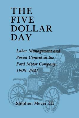 The Five Dollar Day : Labor Management and Social Control in the Ford Motor Company, 1908-1921