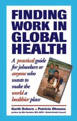 Finding Work in Global Health : A Practical Guide for Jobseekers or Anyone Who Wants to Make the World a Healthier Place
