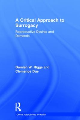A Critical Approach to Surrogacy : Reproductive Desires and Demands