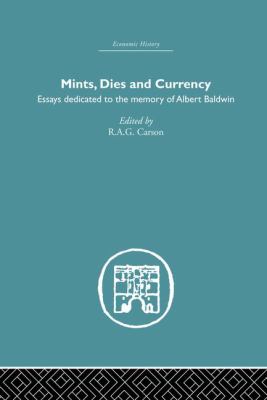 Mints, Dies and Currency : Essays Dedicated to the Memory of Albert Baldwin